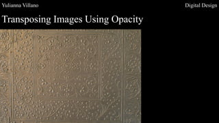 Yulianna Villano Digital Design
Transposing Images Using Opacity
 