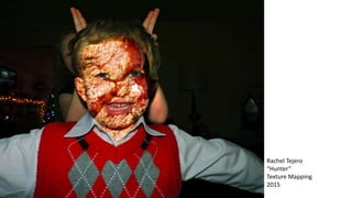 Rachel Tejero
“Hunter”
Texture Mapping
2015
 