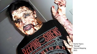 Rachel Tejero
“George”
Texture Mapping
2015
 