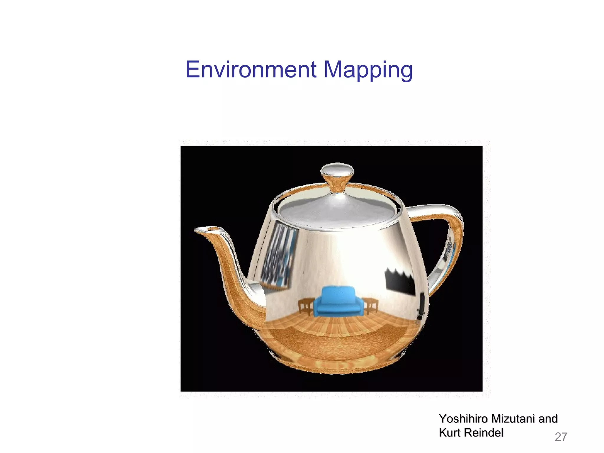 Environment Mapping

Yoshihiro Mizutani and
Kurt Reindel
27

 