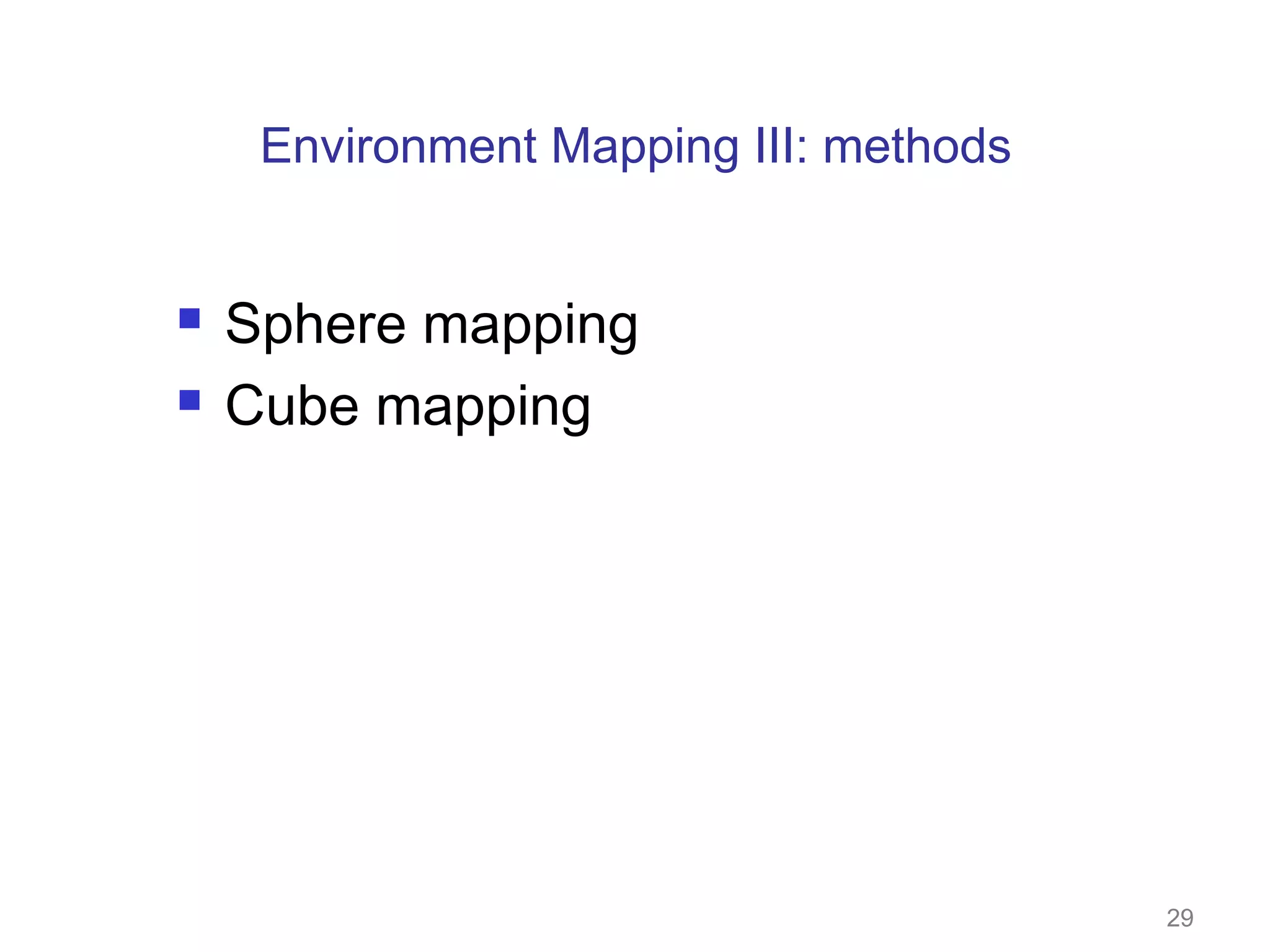 Environment Mapping III: methods




Sphere mapping
Cube mapping

29

 