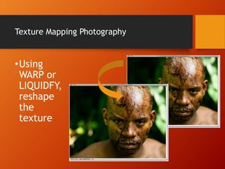 Texture Mapping Photography
•Using
WARP or
LIQUIDFY,
reshape
the
texture
 