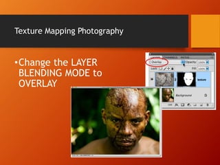 Texture Mapping Photography
•Change the LAYER
BLENDING MODE to
OVERLAY
 