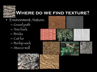 Texture is...
T
exture is the actual
surface feel of an
area or the simulated
appearance of
roughness or
smoothness. 
!

"The Old King" by George
Roualt, 1916-36, Oil, Carnegie
Museum of Art 

 
