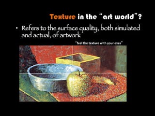 Where do we find texture?
•  Environment, Nature:
–  Gravel path
–  T bark
ree
–  Bricks
–  Cat fur
–  Burlap sack
–  Stucco wall

 