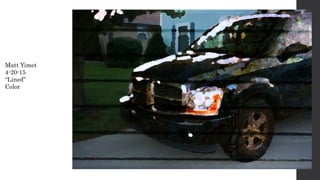 Matt Yimet
4-20-15
“Lined”
Color
 