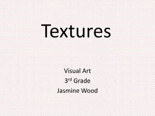 Textures Visual Art 3rd Grade Jasmine Wood 
