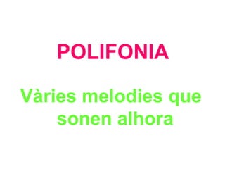 POLIFONIA Vàries melodies que sonen alhora 