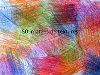 50 imatges de textures
 
