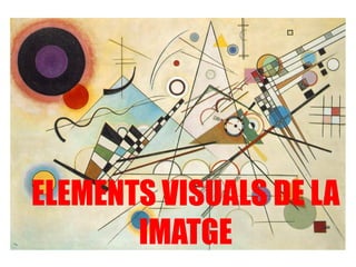 ELEMENTS VISUALS DE LA
IMATGE
 