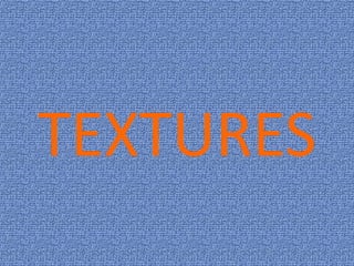 TEXTURES
 