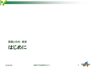 はじめに
課題と目的，概要
地域 先端技術セミナーICT 32018/3/29
 