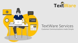 TextWare Services
Customer Communications made Simple
 