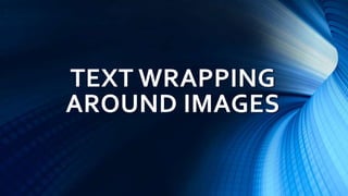 TEXT WRAPPING
AROUND IMAGES
 