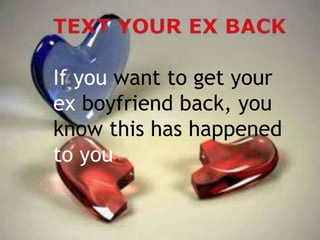If you want to get your
ex boyfriend back, you
know this has happened
to you.
 