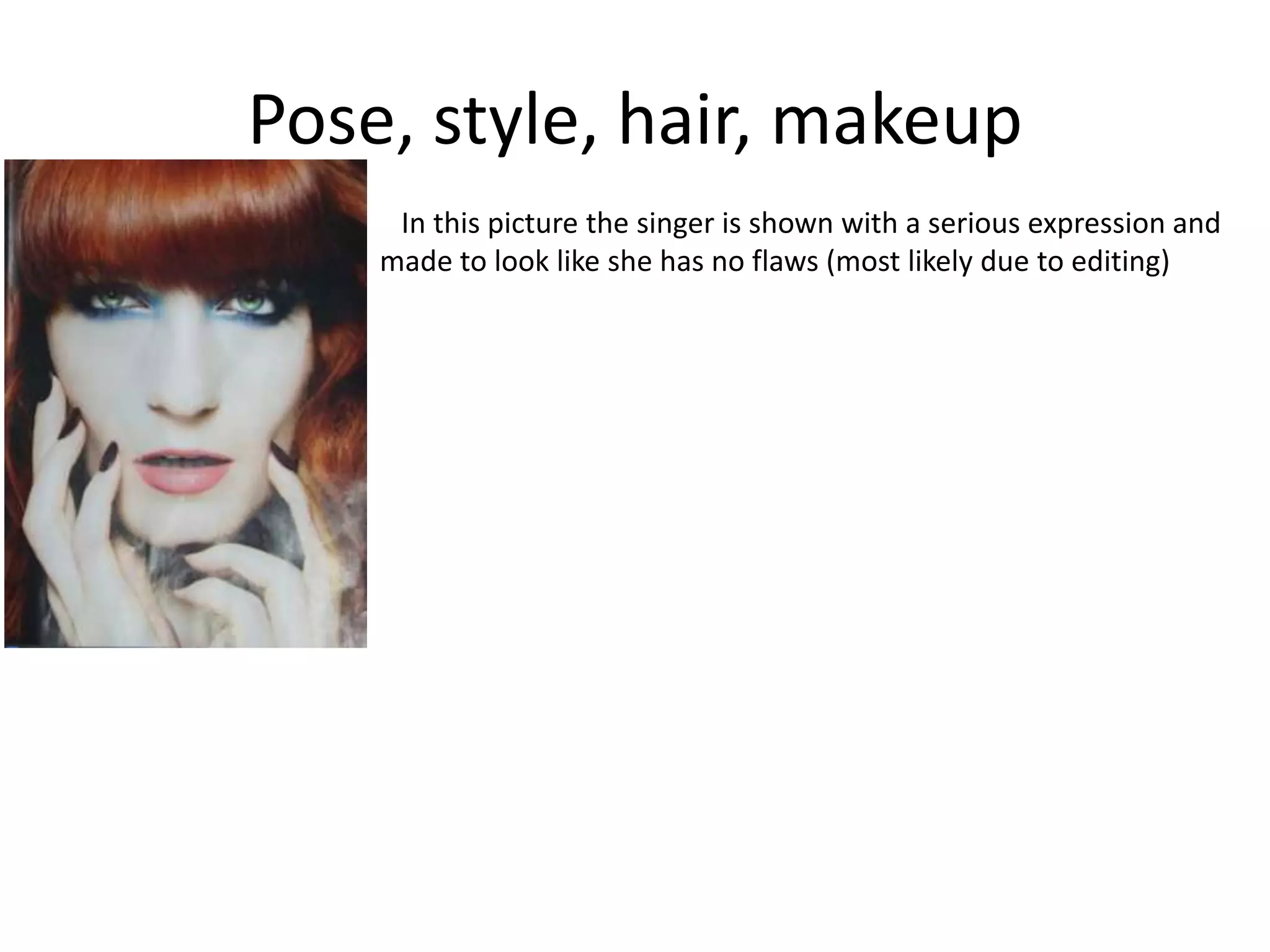 Pose, style, hair, makeup
In this picture the singer is shown with a serious expression and
made to look like she has no flaws (most likely due to editing)
 