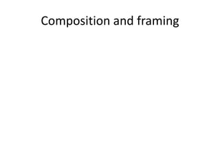 Composition and framing
 