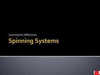 Spinning Systems Learning the differences 