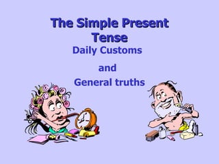 The Simple Present Tense Daily Customs and General truths 