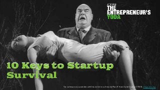 10 Keys to Startup
Survival
Tor Johnson as a zombie with his victim in cult movie Plan 9 from Outer Space (1959). wikipedia.org
10 Keys to Startup
Survival
 
