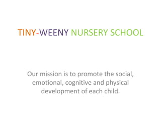 TINY-WEENY NURSERY SCHOOL

Our mission is to promote the social,
emotional, cognitive and physical
development of each child.

 
