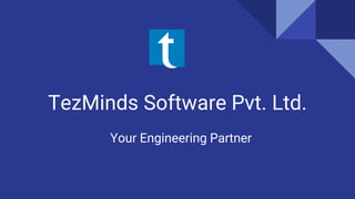 TezMinds Software Pvt. Ltd.
Your Engineering Partner
 
