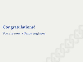 Congratulations!
You are now a Tezos engineer.
 