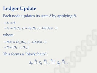 Ledger Update
Each node updates its state by applying .
where
This forms a “blockchain”:
S B
= ∅S0
= ( ) = ( (. . ( ( )). . ))Sn Bn Sn−1 Bn Bn−1 B1 S0
B(S) = ( (. . ( (S)). . ))Ovm
Ovm−1
O1
B = [ , . . , ]O1 Ovm
. . . .S0 →
B1
S1 →
B2
→
Bn−1
Sn →
Bn
 