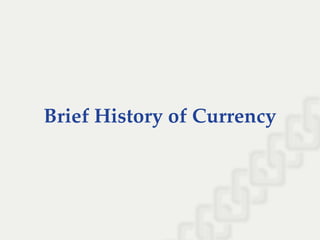 Brief History of Currency
 