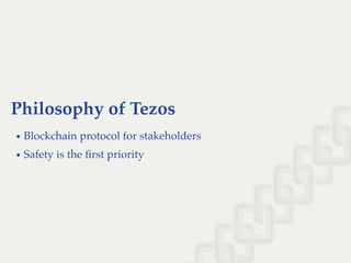 Philosophy of Tezos
Blockchain protocol for stakeholders
Safety is the ﬁrst priority
 