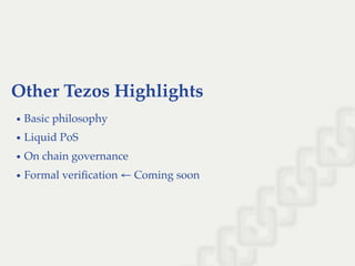 Other Tezos Highlights
Basic philosophy
Liquid PoS
On chain governance
Formal veriﬁcation ← Coming soon
 