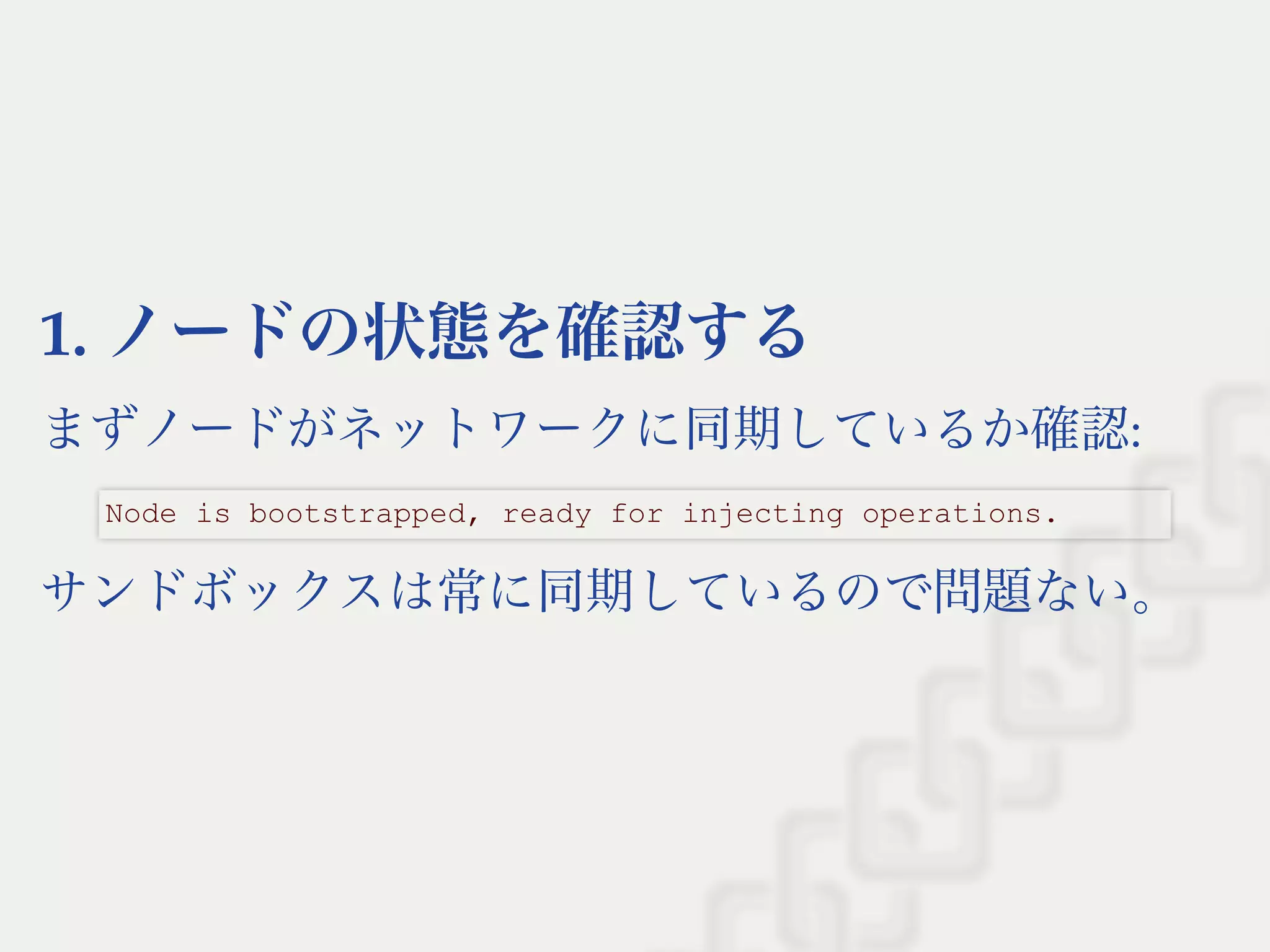 1. ノードの状態を確認する
まずノードがネットワークに同期しているか確認:
サンドボックスは常に同期しているので問題ない。
Node is bootstrapped, ready for injecting operations.
 