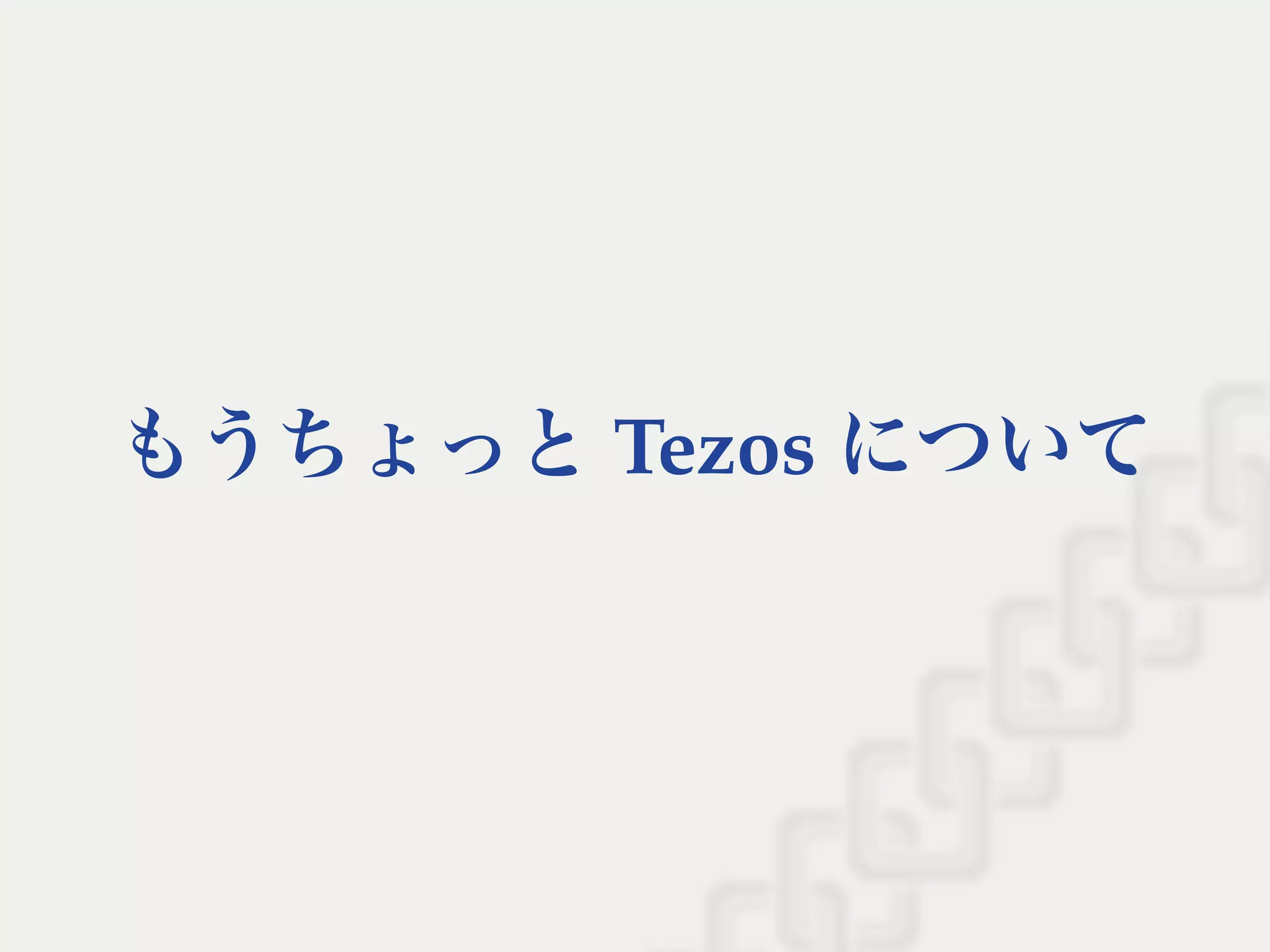 もうちょっとTezos について
 