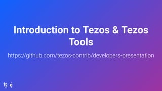 Introduction to Tezos & Tezos
Tools
https://github.com/tezos-contrib/developers-presentation
 