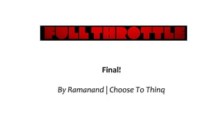 Final! 
By Ramanand | Choose To Thinq 
 