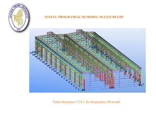 XSTEEL PROGRAMI ile 3D MODEL OLUŞTURULDU 
Tekla Structures V14.1 ile oluşturulan 3D model 
 