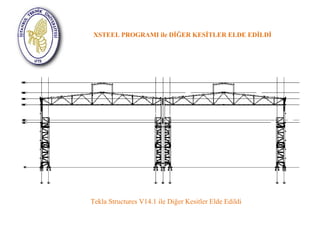 XSTEEL PROGRAMI ile DİĞER KESİTLER ELDE EDİLDİ 
Tekla Structures V14.1 ile Diğer Kesitler Elde Edildi 
 