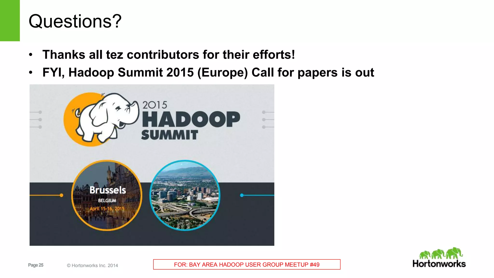 Page25 © Hortonworks Inc. 2014 FOR: BAY AREA HADOOP USER GROUP MEETUP #49
Questions?
• Thanks all tez contributors for their efforts!
• FYI, Hadoop Summit 2015 (Europe) Call for papers is out
 