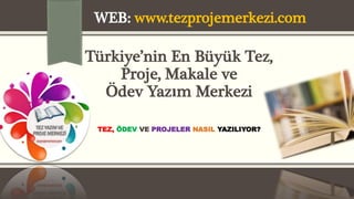 Türkiye’nin En Büyük Tez,
Proje, Makale ve
Ödev Yazım Merkezi
TEZ, ÖDEV VE PROJELER NASIL YAZILIYOR?
WEB: www.tezprojemerkezi.com
 