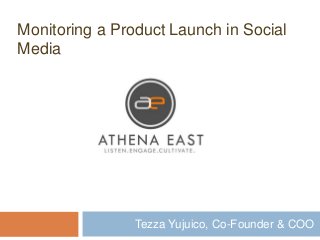 Tezza Yujuico, Co-Founder & COO
Monitoring a Product Launch in Social
Media
 