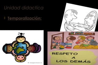 Unidad didactica
 Temporalización:
 Tres sesiones
 