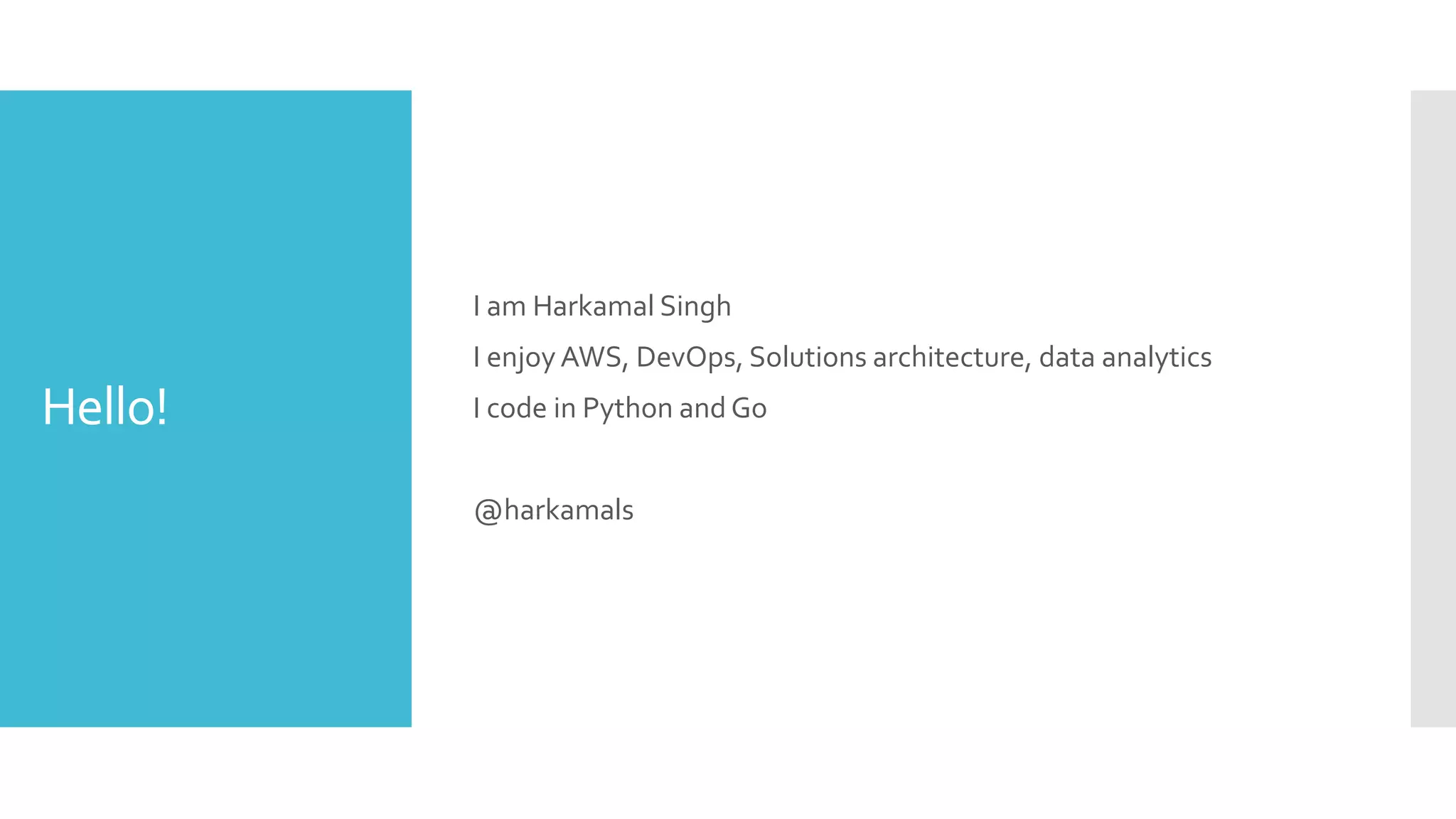 Hello!
I am Harkamal Singh
I enjoy AWS, DevOps, Solutions architecture, data analytics
I code in Python and Go
@harkamals
 