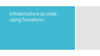Infrastructure as code
usingTerraform
 