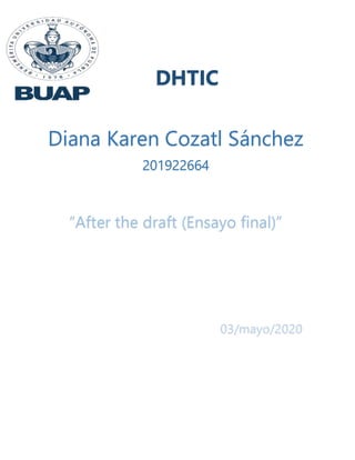 DHTIC
Diana Karen Cozatl Sánchez
201922664
“After the draft (Ensayo final)”
03/mayo/2020
 