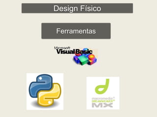 Design Físico 
Ferramentas 
