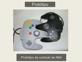 Protótipo 
Protótipo de controle de N64 
 