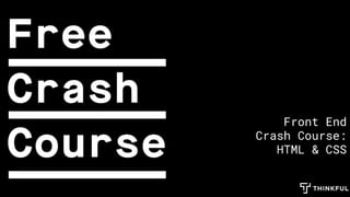 Front End
Crash Course:
HTML & CSS
 