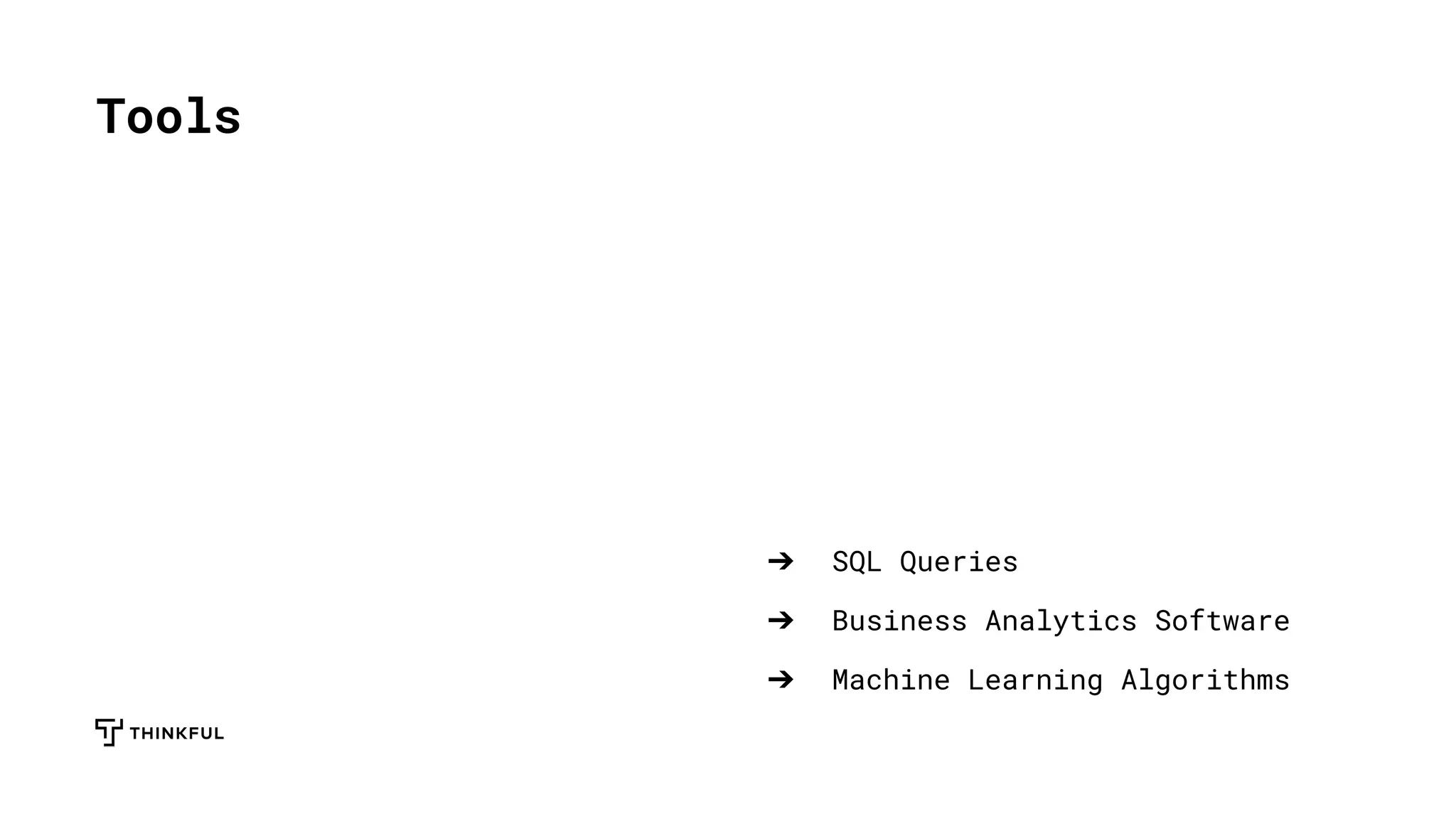 ➔ SQL Queries
➔ Business Analytics Software
➔ Machine Learning Algorithms
Tools
 