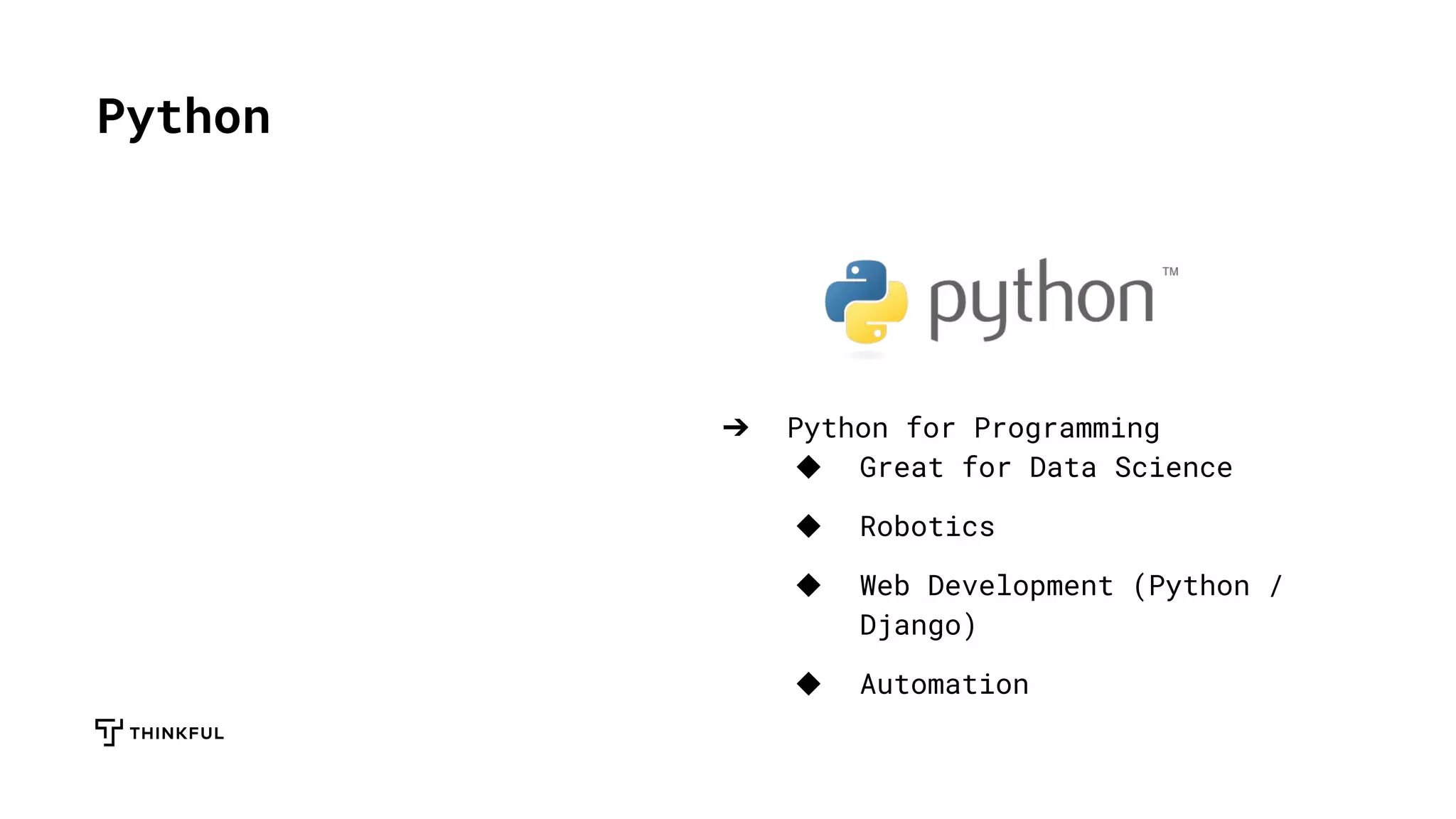 ➔ Python for Programming
◆ Great for Data Science
◆ Robotics
◆ Web Development (Python /
Django)
◆ Automation
Python
 