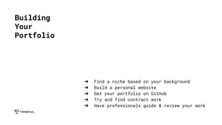 ➔ Find a niche based on your background
➔ Build a personal website
➔ Get your portfolio on GitHub
➔ Try and find contract work
➔ Have professionals guide & review your work
Building
Your
Portfolio
 